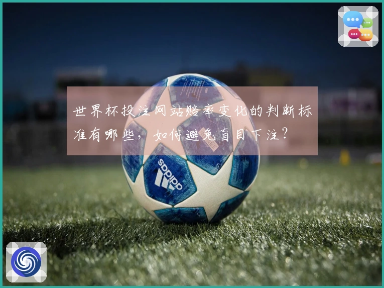 世界杯投注网站赔率变化的判断标准有哪些，如何避免盲目下注？