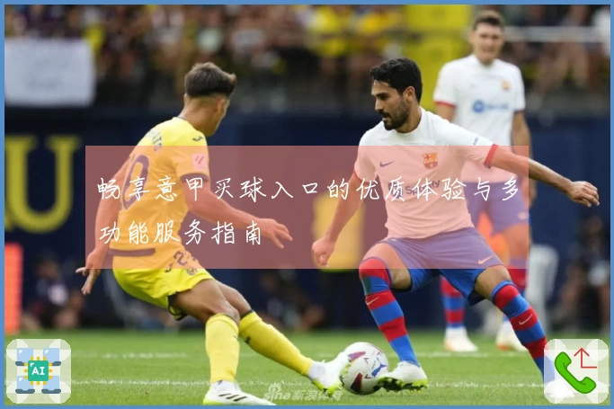 畅享意甲买球入口的优质体验与多功能服务指南