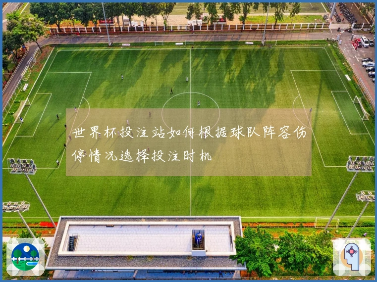 世界杯投注站如何根据球队阵容伤停情况选择投注时机